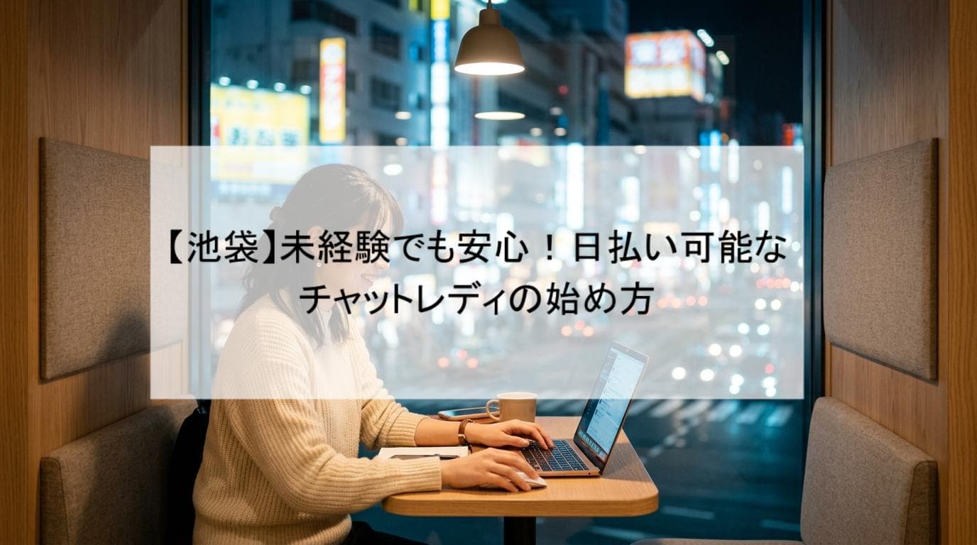 【池袋】未経験でも安心!日払い可能なチャットレディの始め方